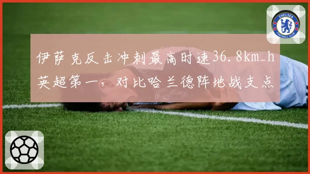 伊萨克反击冲刺最高时速36.8km_h英超第一，对比哈兰德阵地战支点威力谁更适合高端局