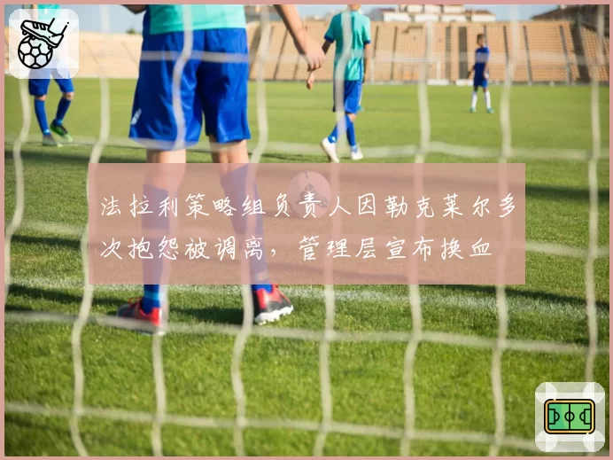 法拉利策略组负责人因勒克莱尔多次抱怨被调离，管理层宣布换血